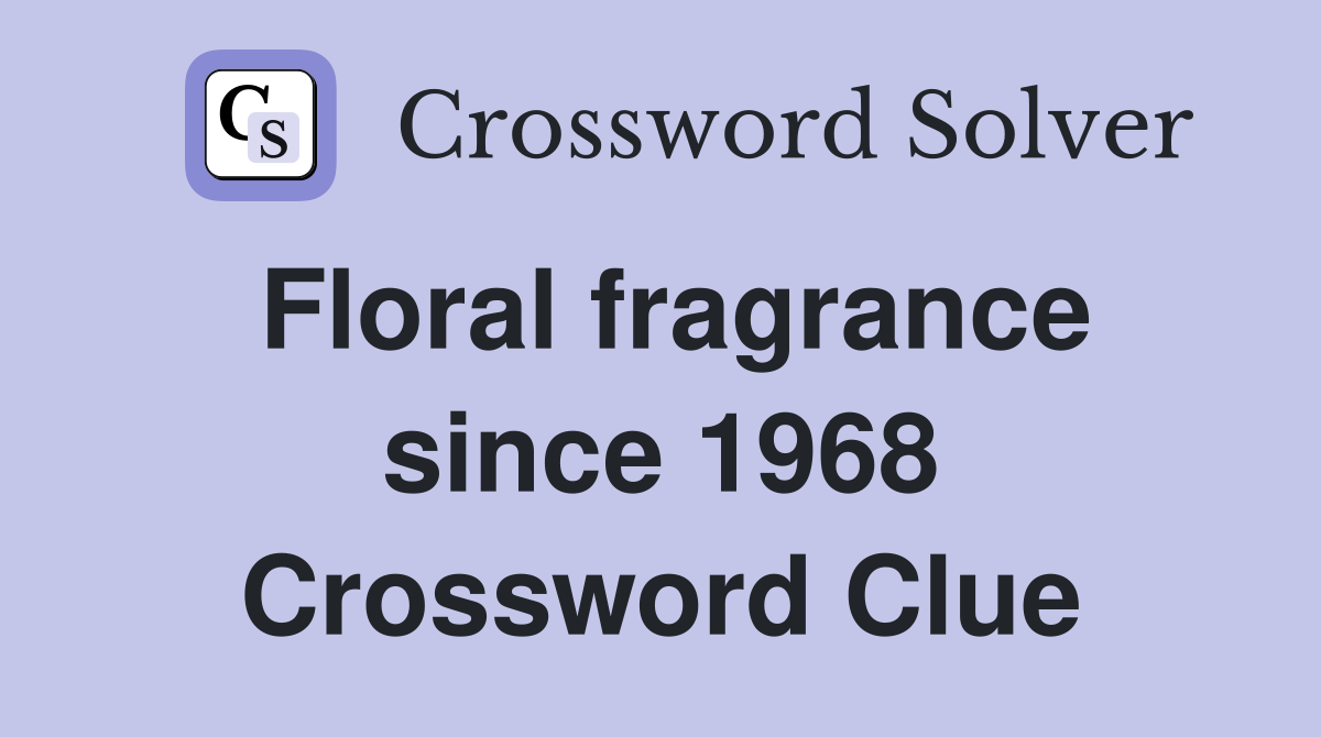 Floral fragrance since 1968 Crossword Clue