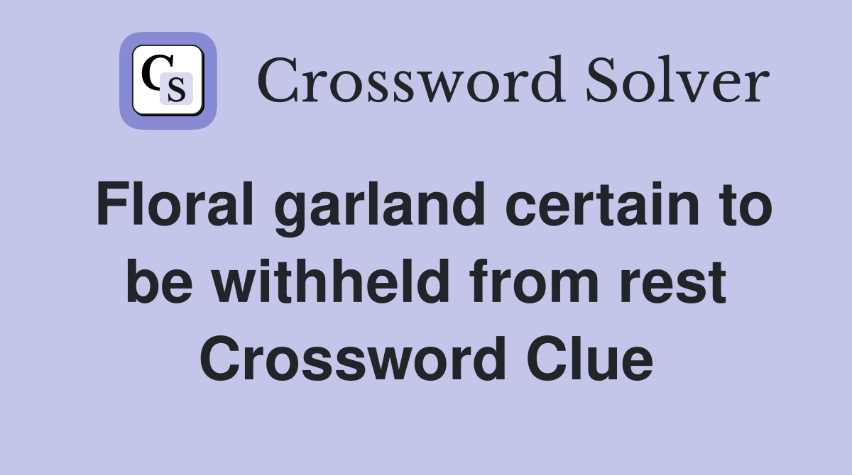 Floral garland certain to be withheld from rest Crossword Clue