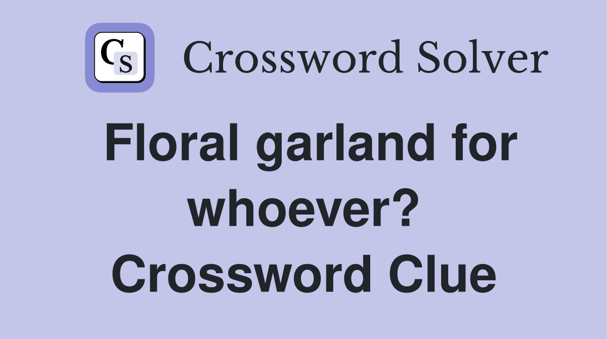 Floral garland for whoever? Crossword Clue