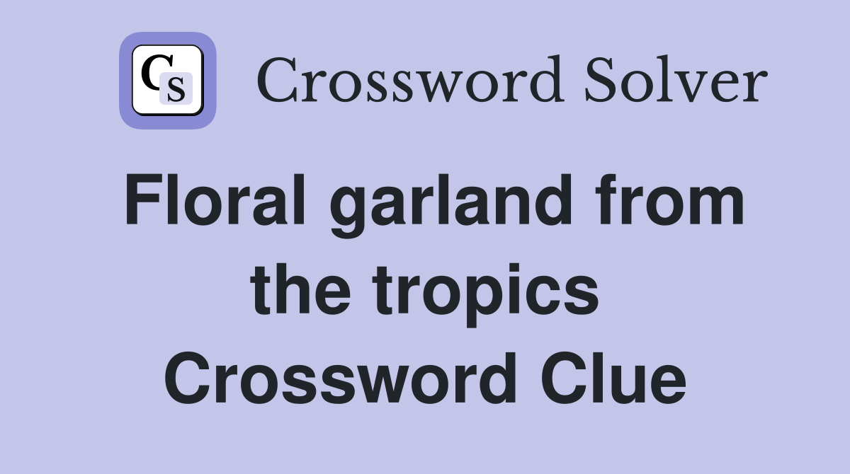 Floral garland from the tropics Crossword Clue