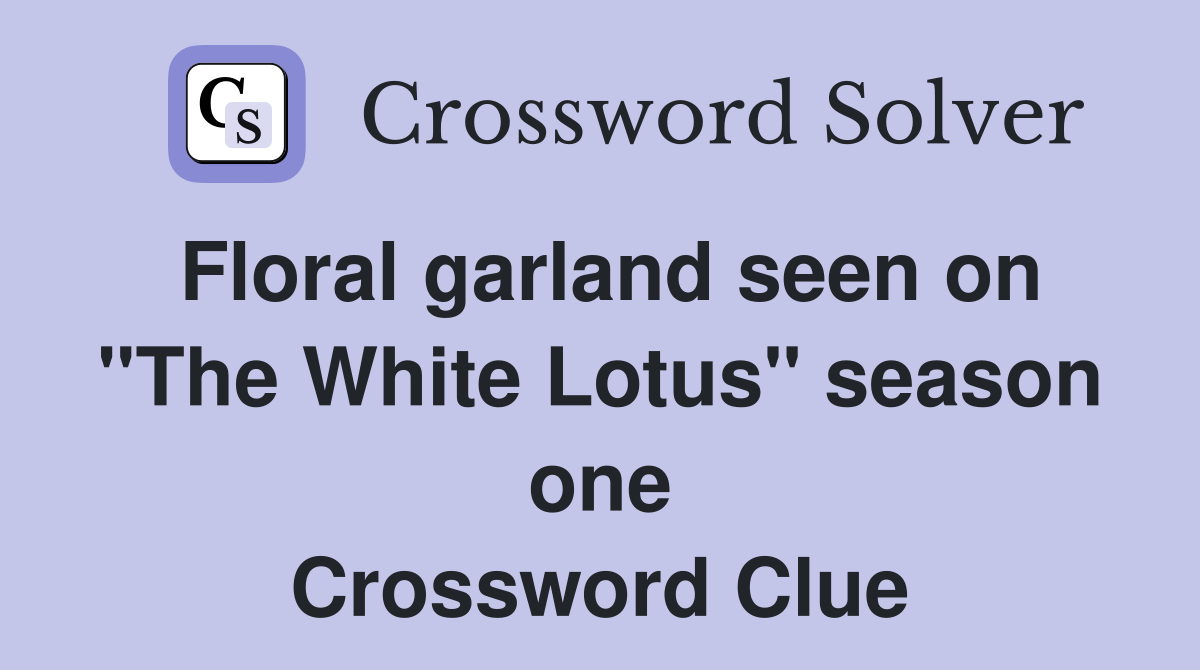 Floral garland seen on "The White Lotus" season one Crossword Clue