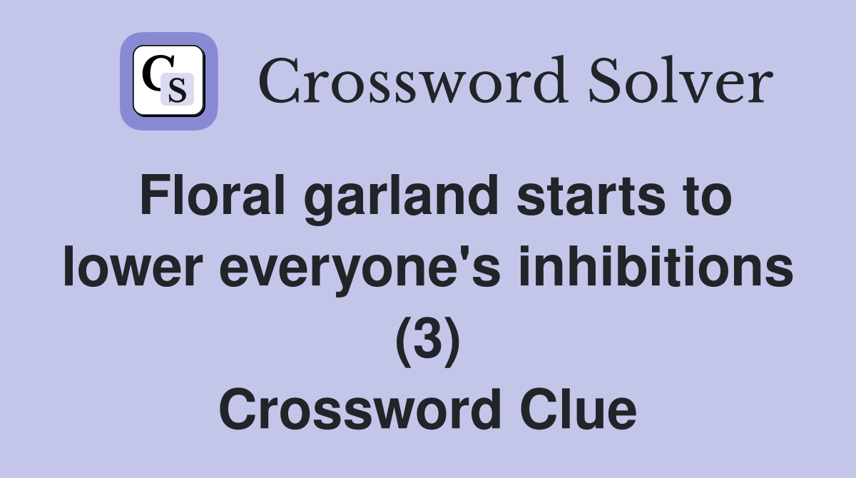 Floral garland starts to lower everyone's inhibitions (3) Crossword Clue
