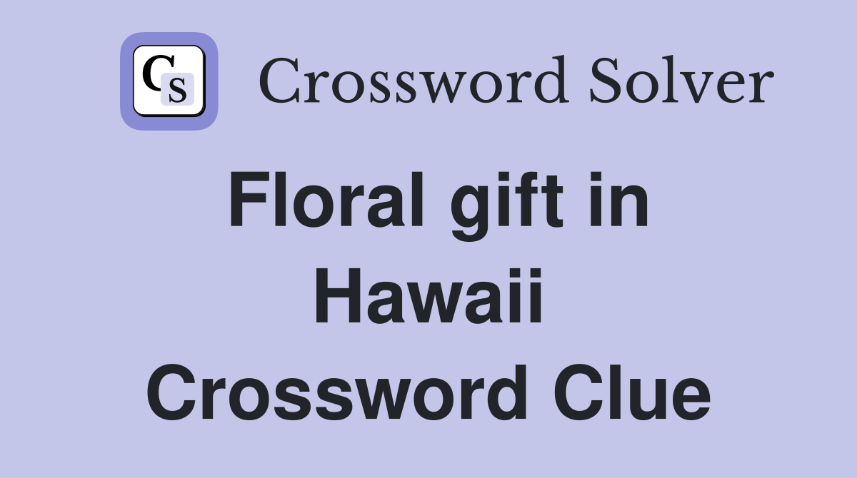 Floral gift in Hawaii Crossword Clue