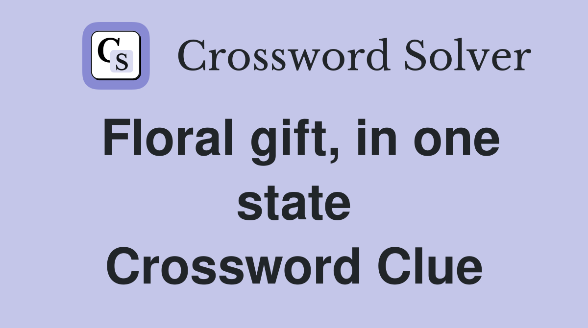 Floral gift, in one state Crossword Clue