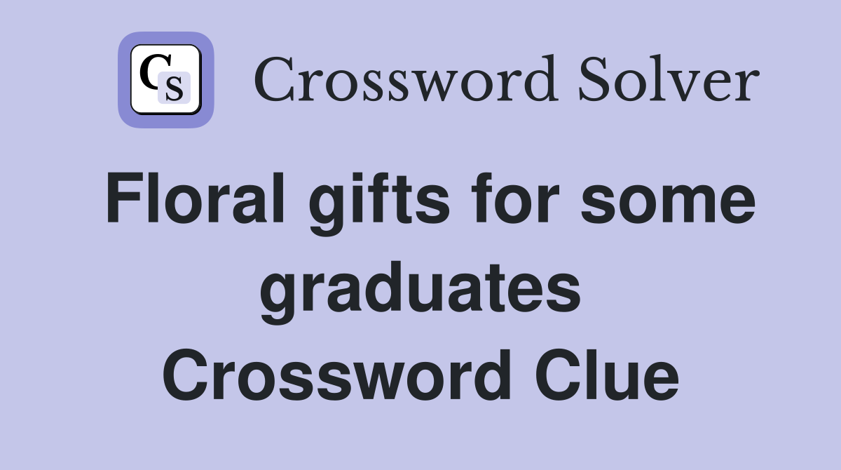 Floral gifts for some graduates Crossword Clue