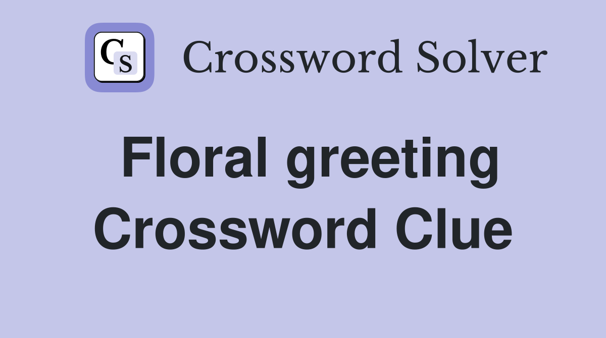 Floral greeting Crossword Clue