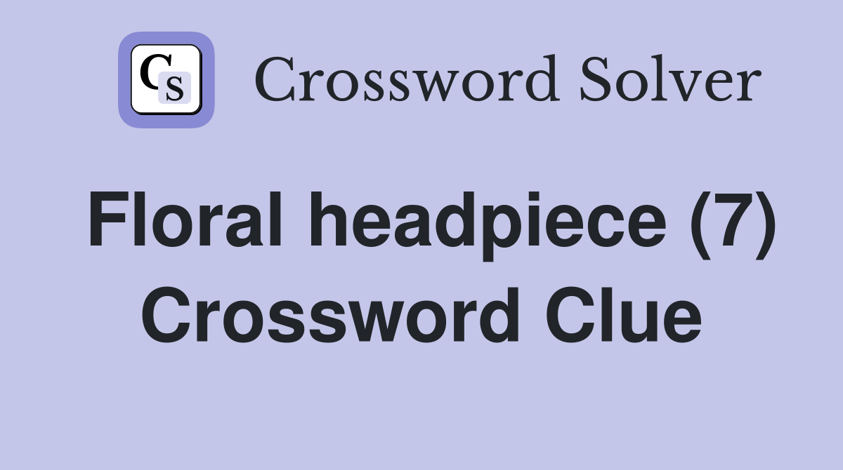 Floral headpiece (7) Crossword Clue