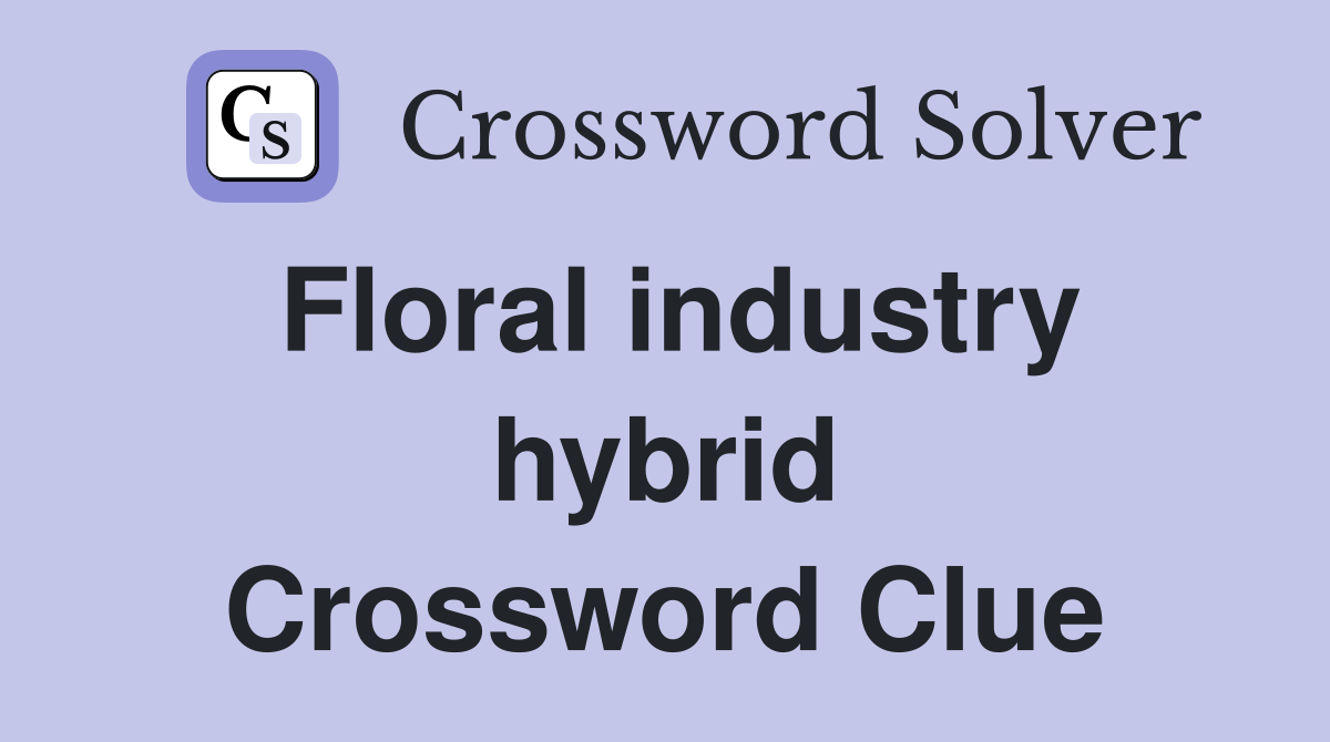 Floral industry hybrid Crossword Clue