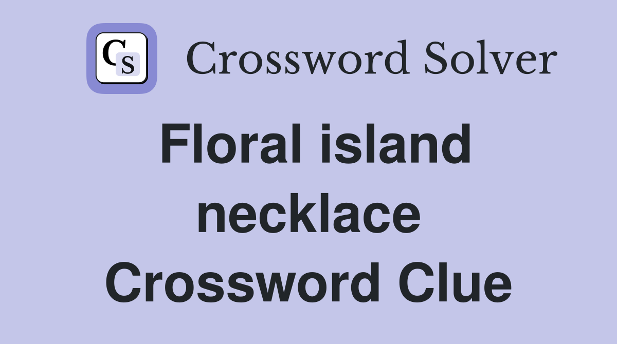 Floral island necklace Crossword Clue