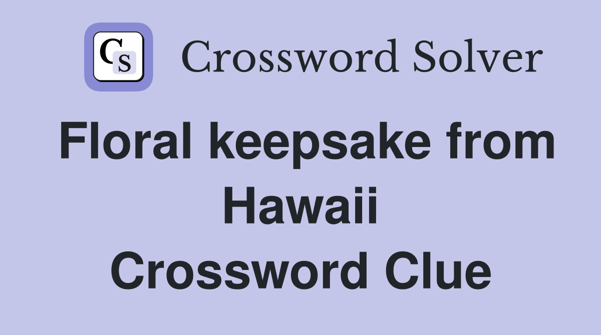 Floral keepsake from Hawaii Crossword Clue