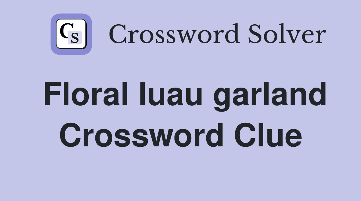 Floral luau garland Crossword Clue