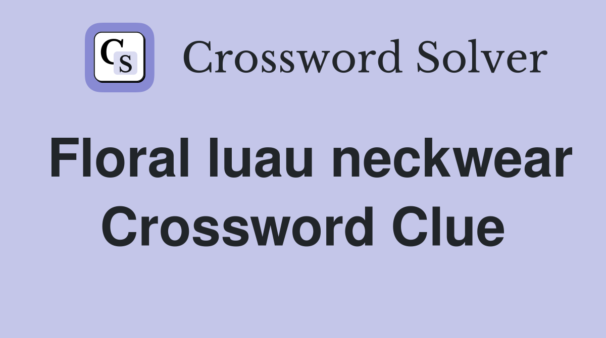 Floral luau neckwear Crossword Clue