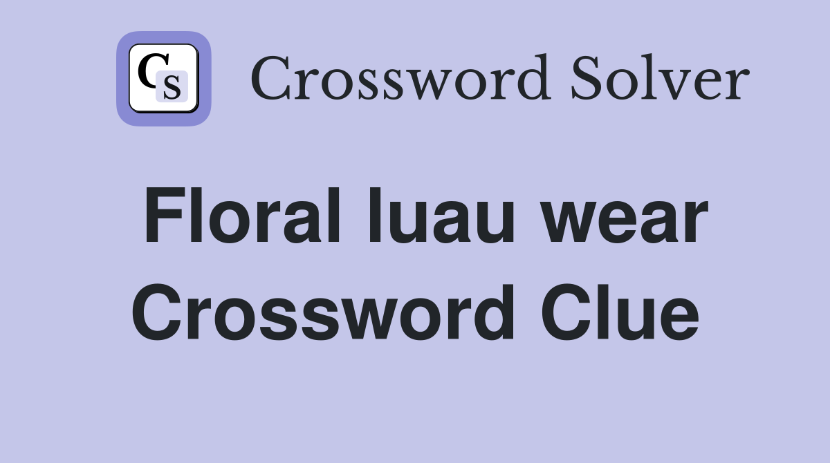 Floral luau wear Crossword Clue
