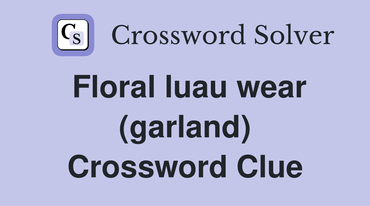 Floral luau wear (garland) Crossword Clue