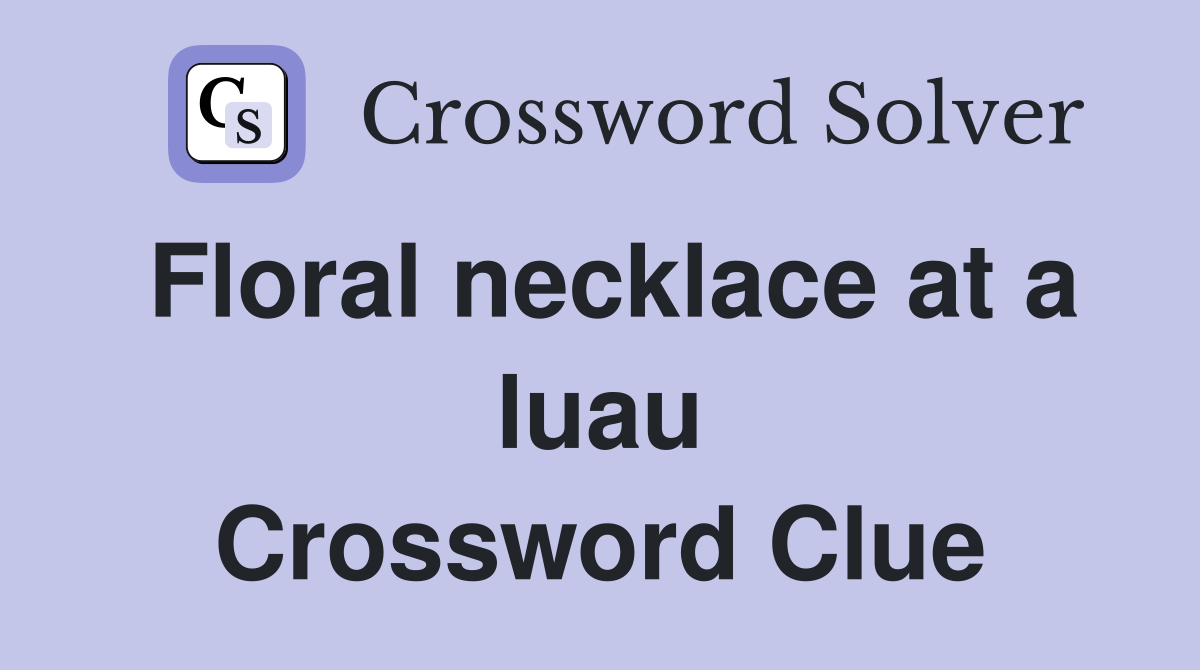 Floral necklace at a luau Crossword Clue