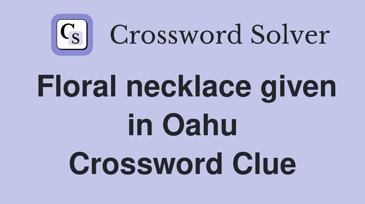 Floral necklace given in Oahu Crossword Clue