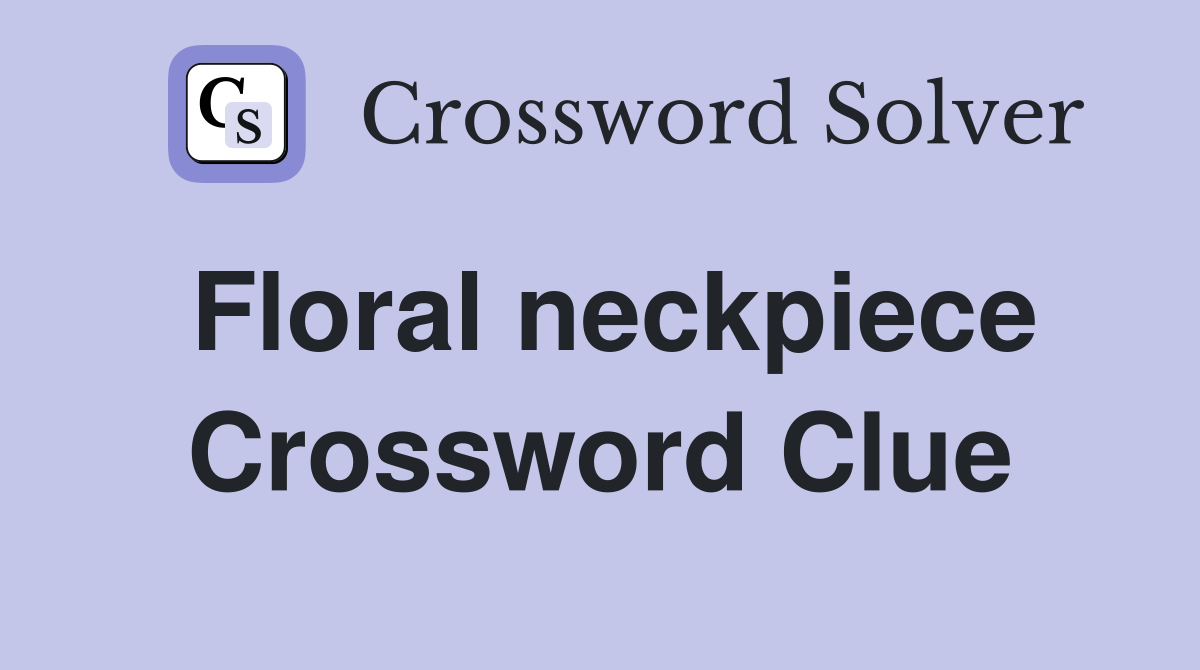 Floral neckpiece Crossword Clue