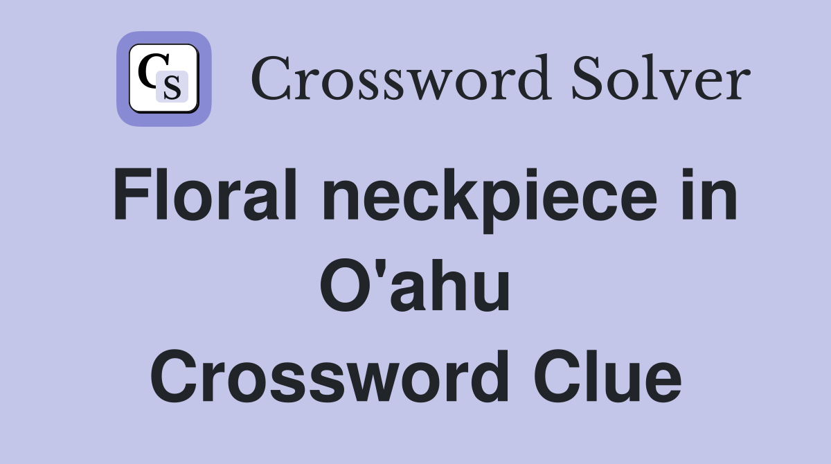 Floral neckpiece in O'ahu Crossword Clue