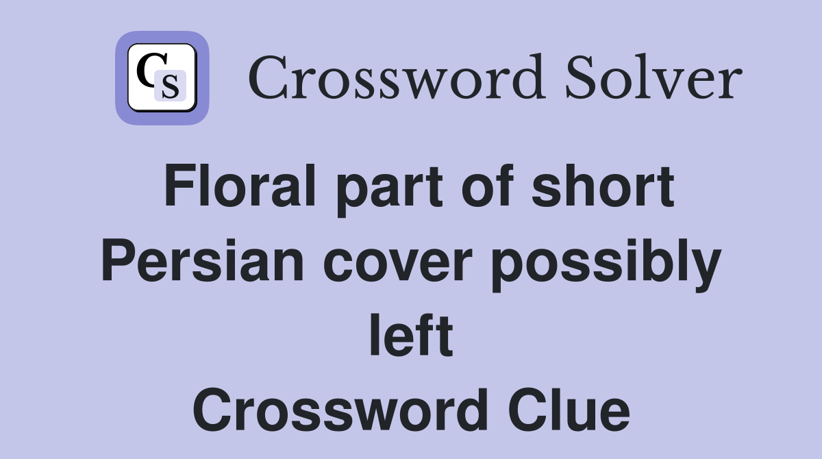 Floral part of short Persian cover possibly left Crossword Clue