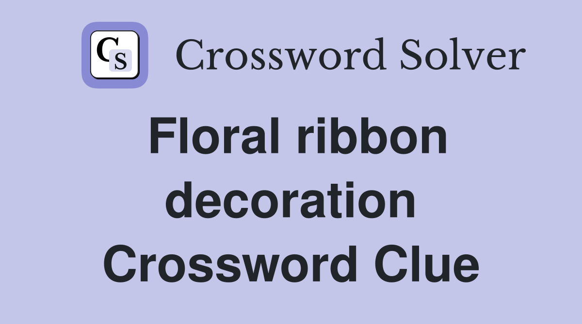 Floral ribbon decoration Crossword Clue