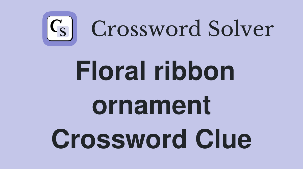 Floral ribbon ornament Crossword Clue