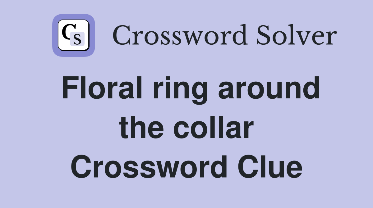 Floral ring around the collar Crossword Clue