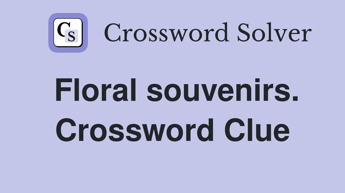 Floral souvenirs. Crossword Clue