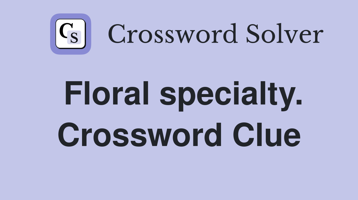 Floral specialty. Crossword Clue
