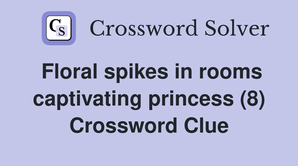 Floral spikes in rooms captivating princess (8) Crossword Clue