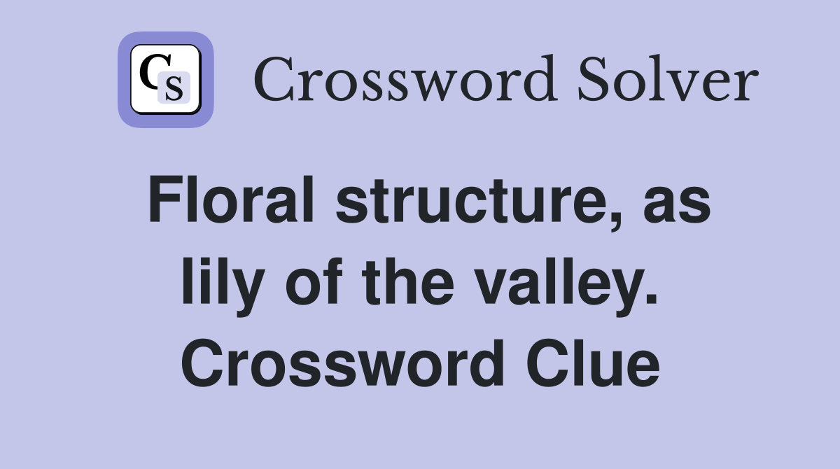 Floral structure, as lily of the valley. Crossword Clue