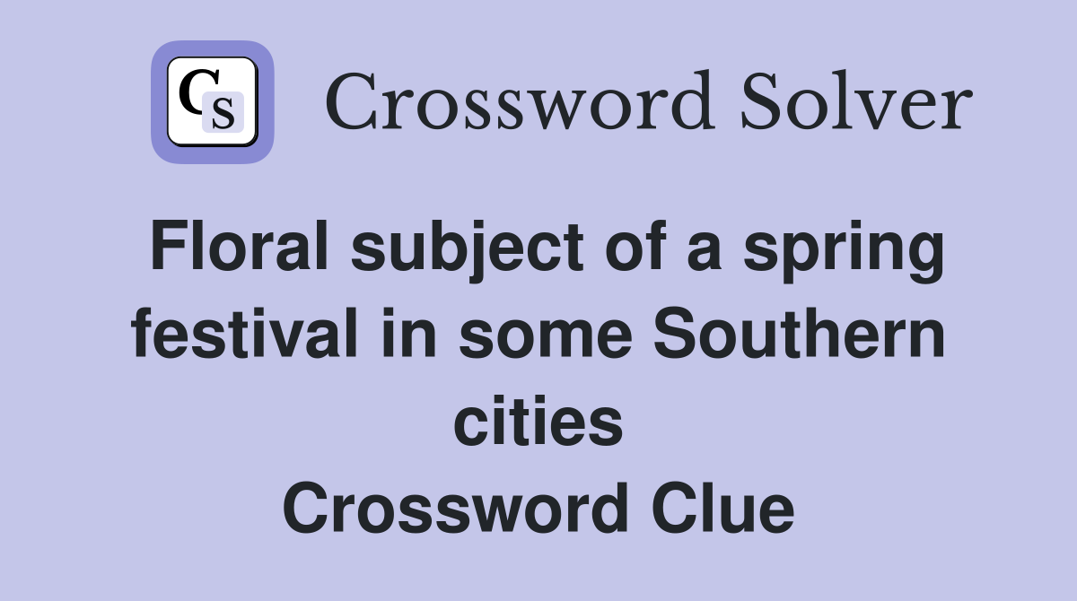 Floral subject of a spring festival in some Southern cities Crossword Clue