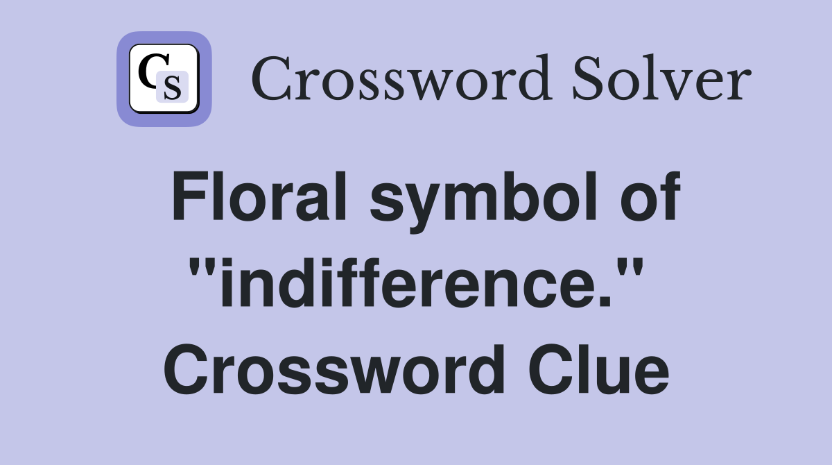 Floral symbol of "indifference." Crossword Clue
