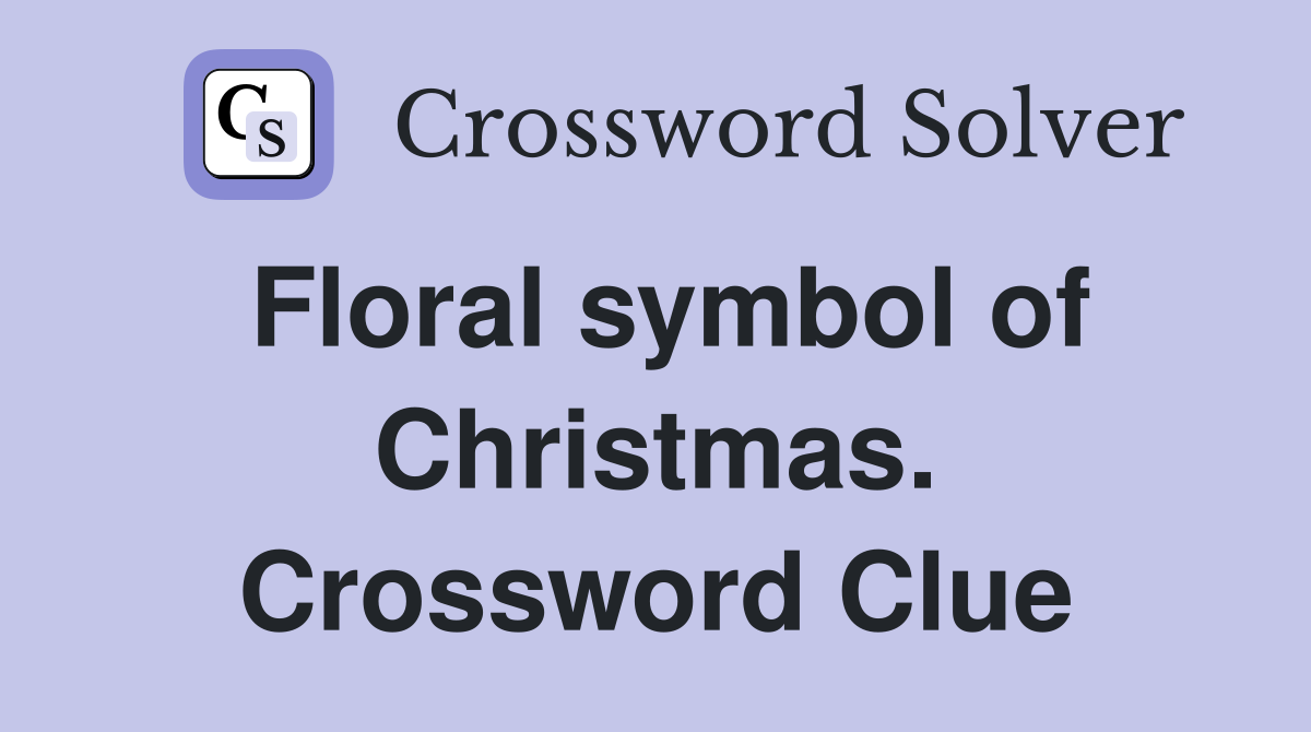 Floral symbol of Christmas. Crossword Clue