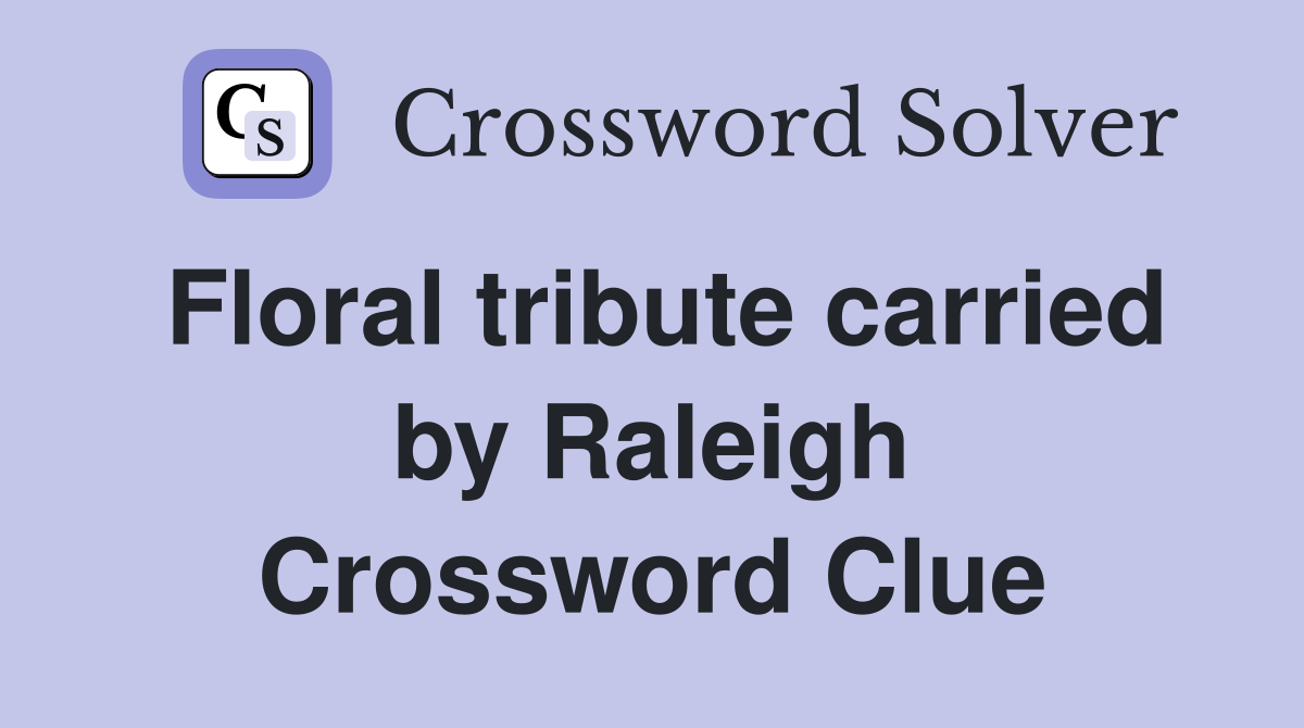 Floral tribute carried by Raleigh Crossword Clue