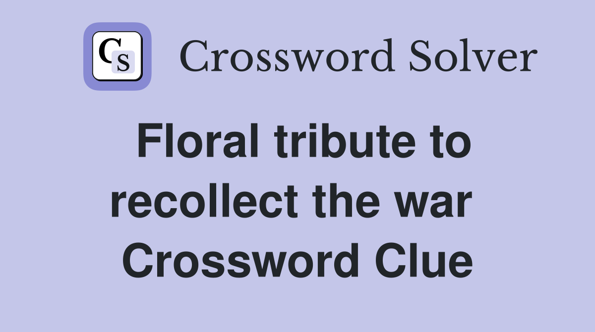 Floral tribute to recollect the war  Crossword Clue
