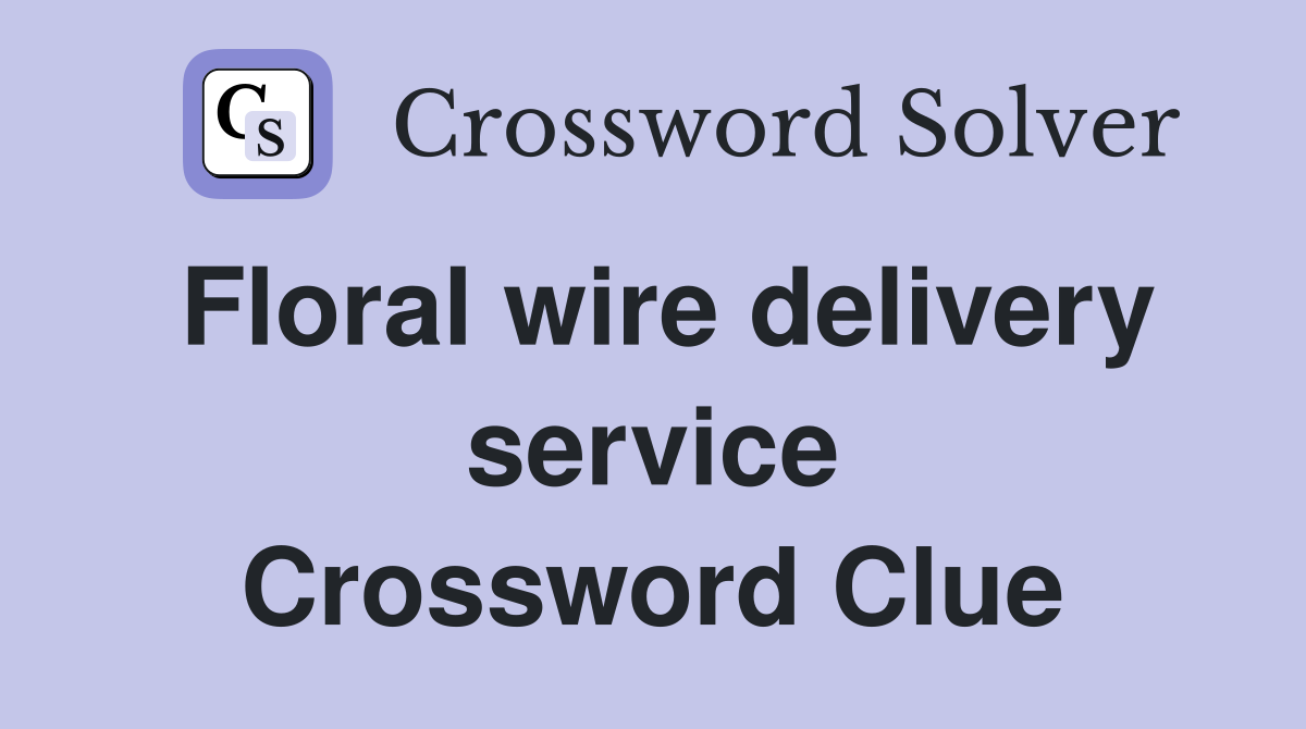 Floral wire delivery service Crossword Clue
