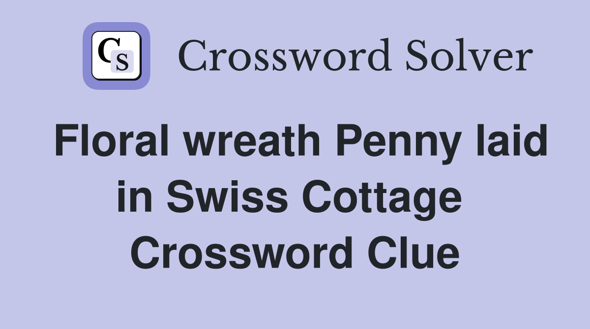 Floral wreath Penny laid in Swiss Cottage  Crossword Clue
