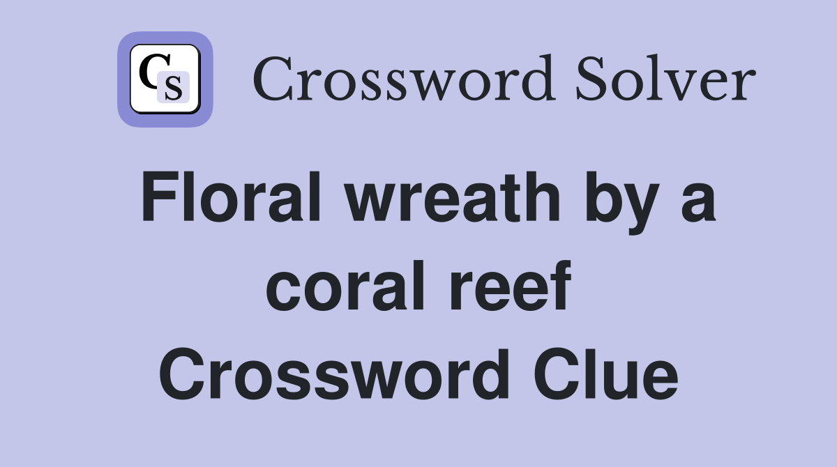 Floral wreath by a coral reef Crossword Clue
