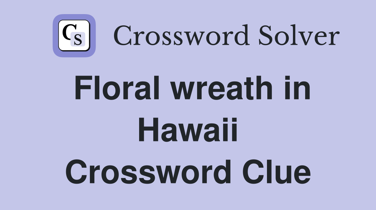 Floral wreath in Hawaii Crossword Clue