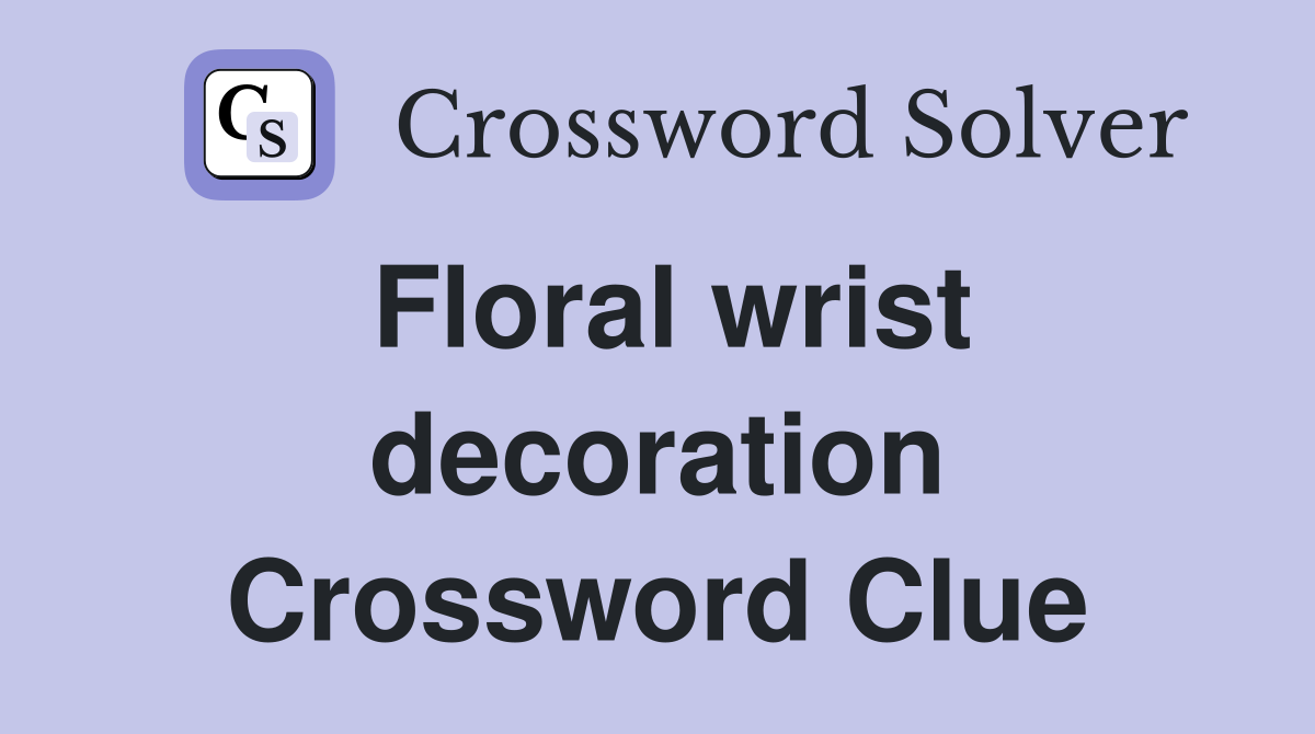 Floral wrist decoration Crossword Clue