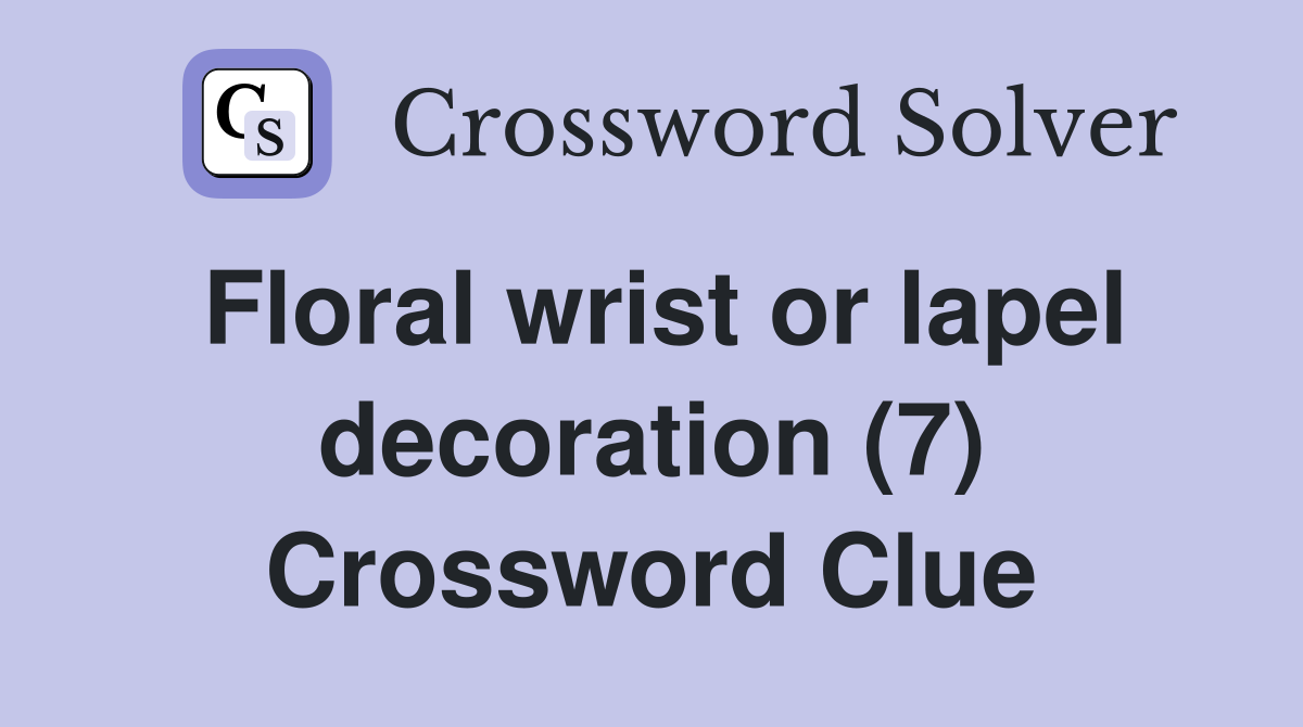 Floral wrist or lapel decoration (7) Crossword Clue