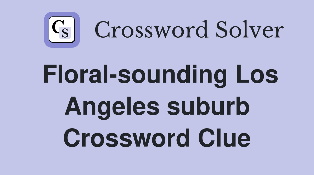 Floral-sounding Los Angeles suburb Crossword Clue
