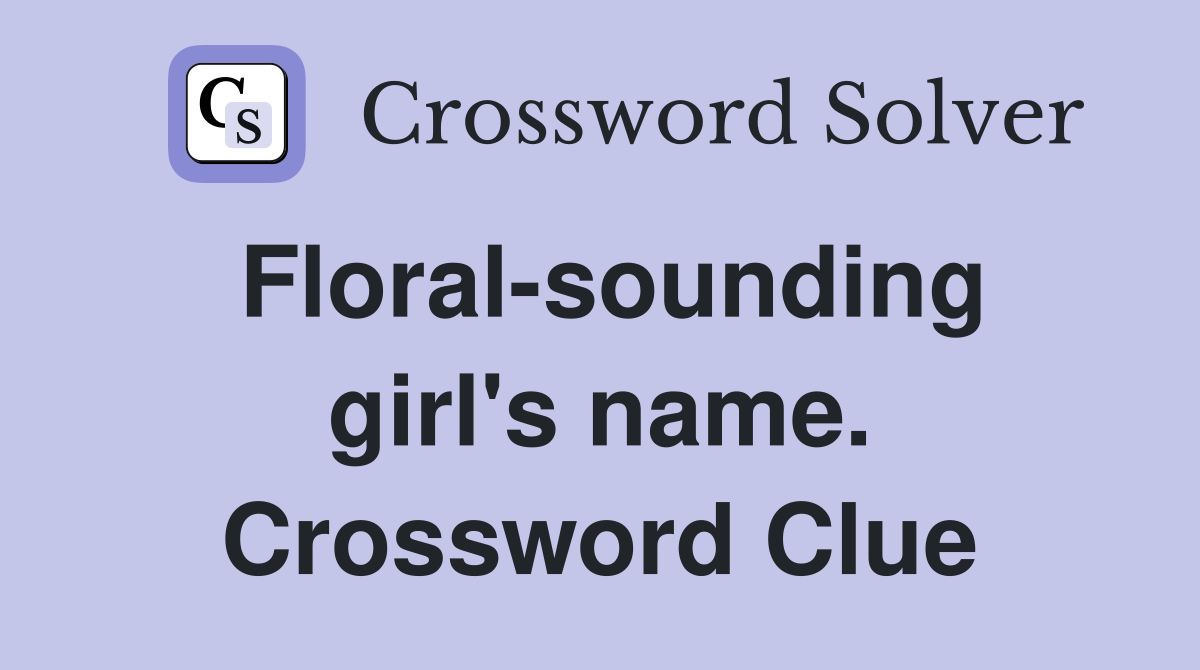Floral-sounding girl's name. Crossword Clue