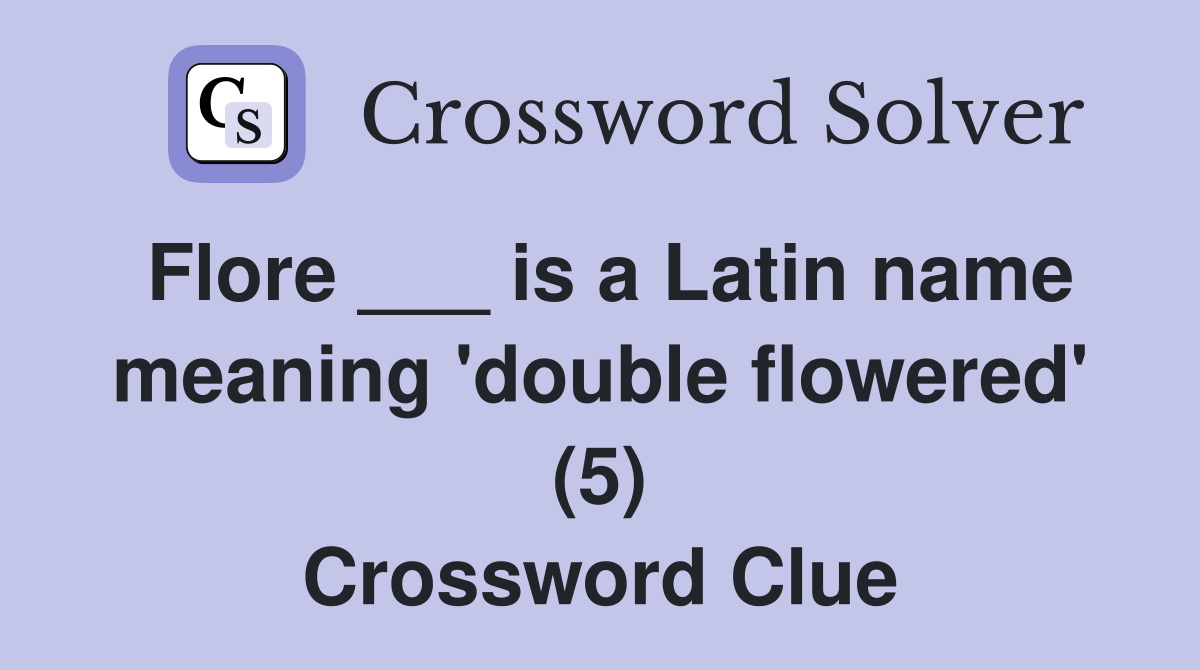 Flore ___ is a Latin name meaning 'double flowered' (5) Crossword Clue