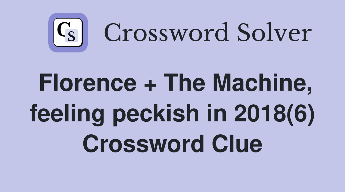 Florence + The Machine, feeling peckish in 2018(6) Crossword Clue