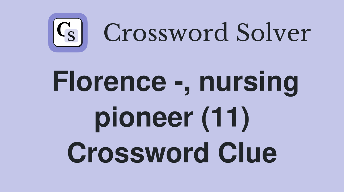 Florence -, nursing pioneer (11) Crossword Clue