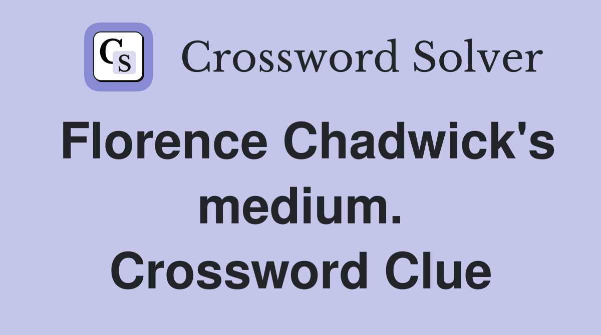 Florence Chadwick's medium. Crossword Clue