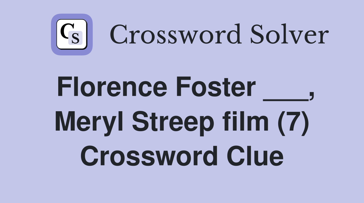Florence Foster ___, Meryl Streep film (7) Crossword Clue