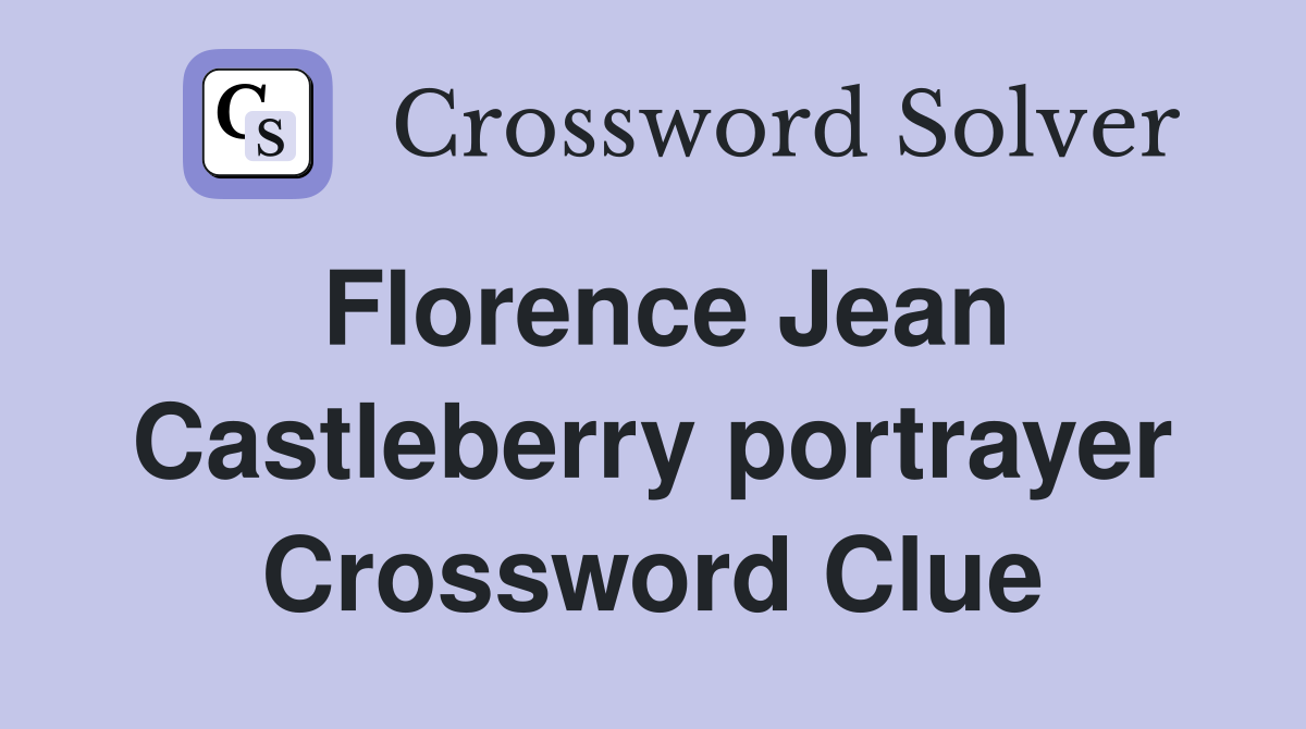 Florence Jean Castleberry portrayer Crossword Clue