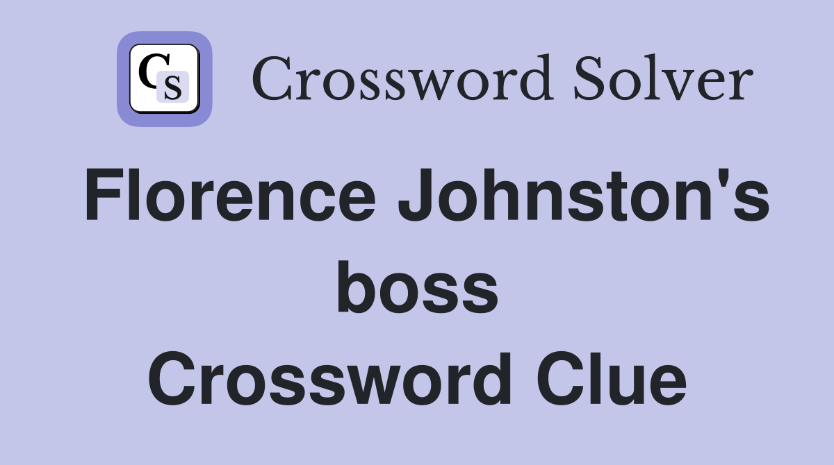 Florence Johnston's boss Crossword Clue